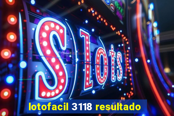 lotofacil 3118 resultado